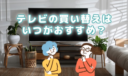 テレビの買い替えはいつがおすすめ?