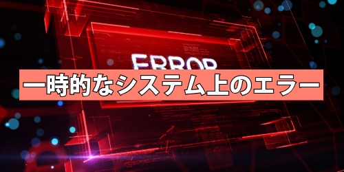 一時的なシステム上のエラー