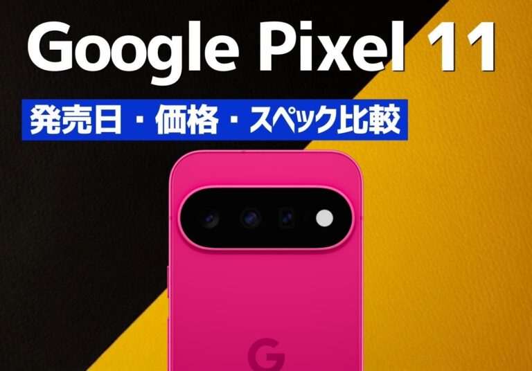 【最新情報】Google Pixel 11の発売日はいつ？価格・スペック・デザインを比較